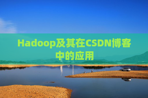 Hadoop及其在CSDN博客中的应用 Hadoop及其在CSDN博客中的应用